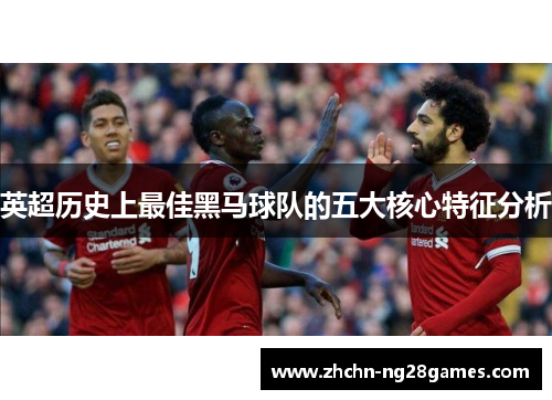 英超历史上最佳黑马球队的五大核心特征分析