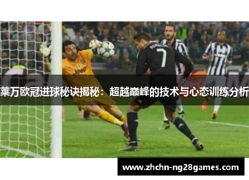 莱万欧冠进球秘诀揭秘：超越巅峰的技术与心态训练分析