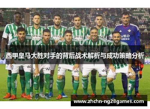 西甲皇马大胜对手的背后战术解析与成功策略分析