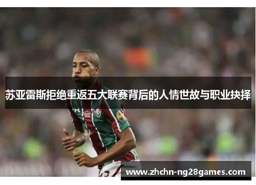 苏亚雷斯拒绝重返五大联赛背后的人情世故与职业抉择