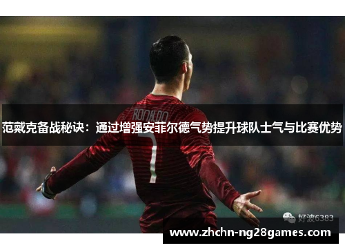 范戴克备战秘诀：通过增强安菲尔德气势提升球队士气与比赛优势