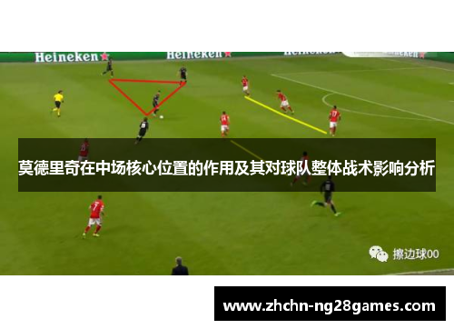 莫德里奇在中场核心位置的作用及其对球队整体战术影响分析