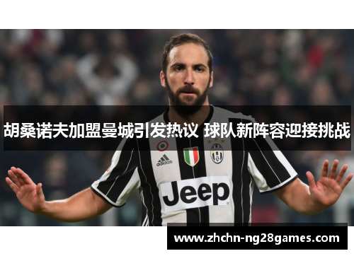 胡桑诺夫加盟曼城引发热议 球队新阵容迎接挑战